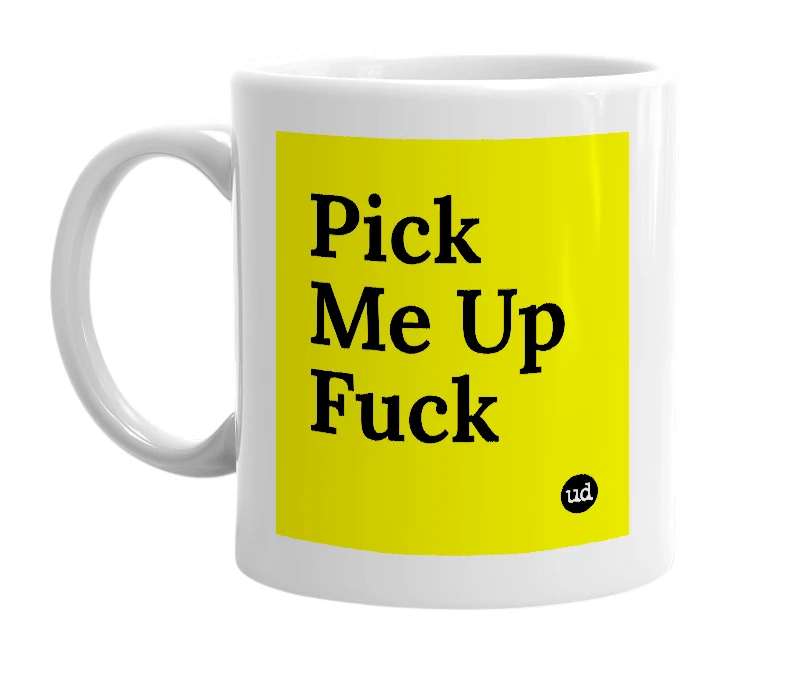 White mug with 'Pick Me Up Fuck' in bold black letters