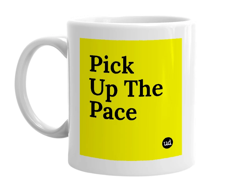 White mug with 'Pick Up The Pace' in bold black letters