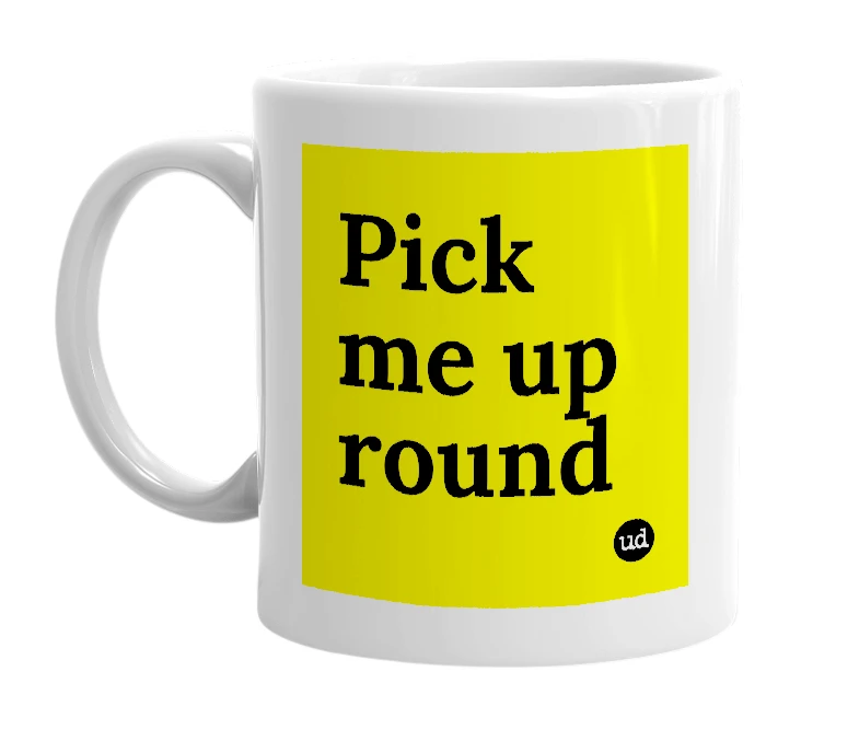 White mug with 'Pick me up round' in bold black letters