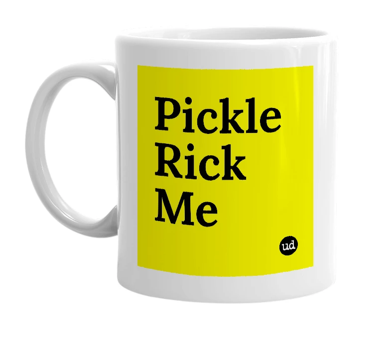 White mug with 'Pickle Rick Me' in bold black letters