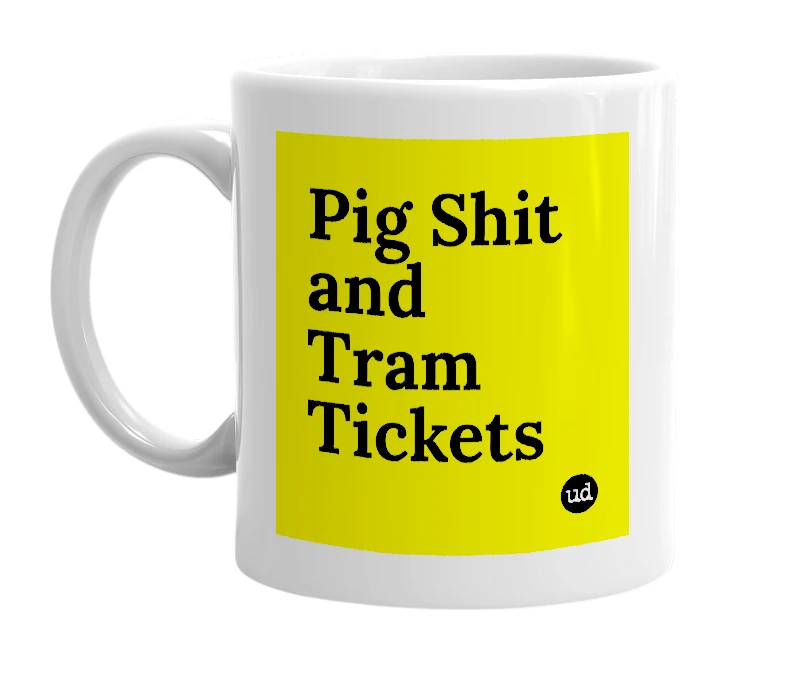 White mug with 'Pig Shit and Tram Tickets' in bold black letters