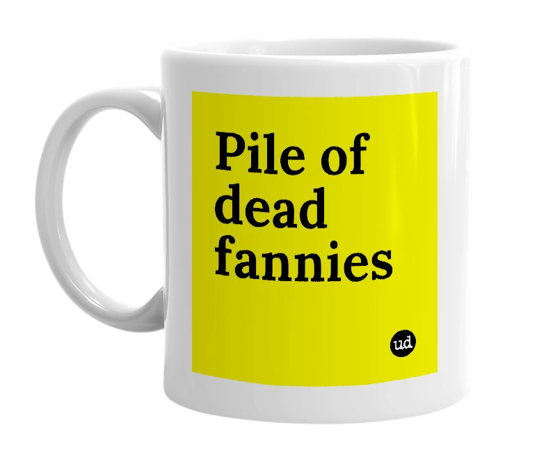 White mug with 'Pile of dead fannies' in bold black letters