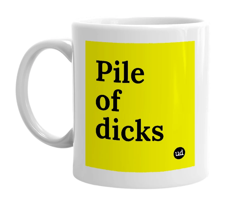 White mug with 'Pile of dicks' in bold black letters
