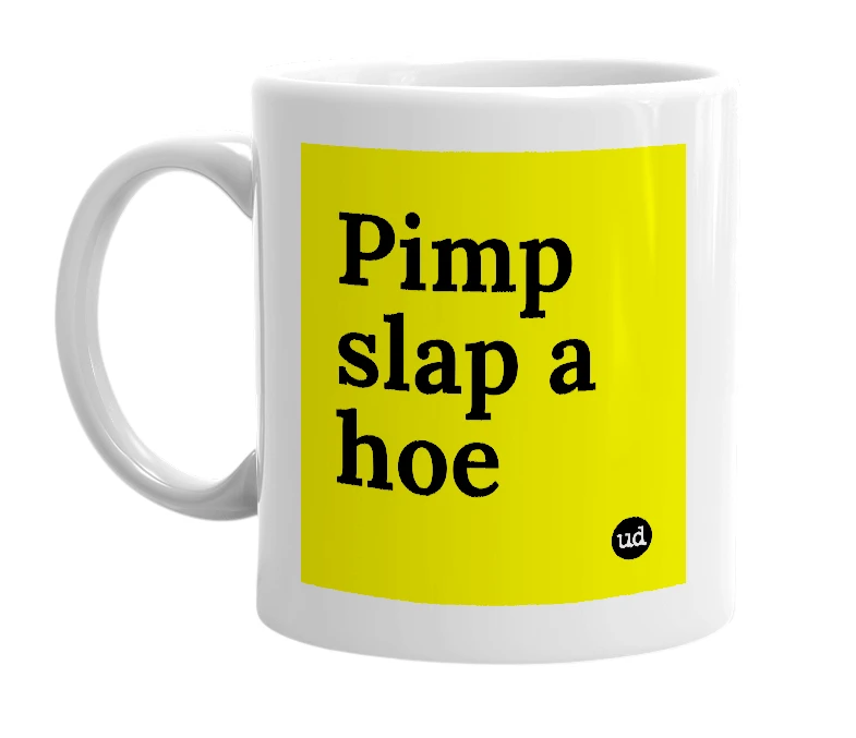 White mug with 'Pimp slap a hoe' in bold black letters