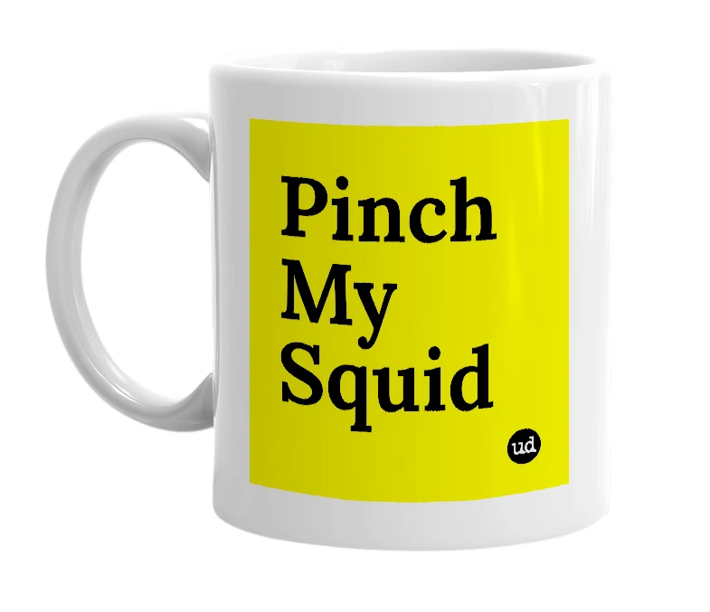 White mug with 'Pinch My Squid' in bold black letters