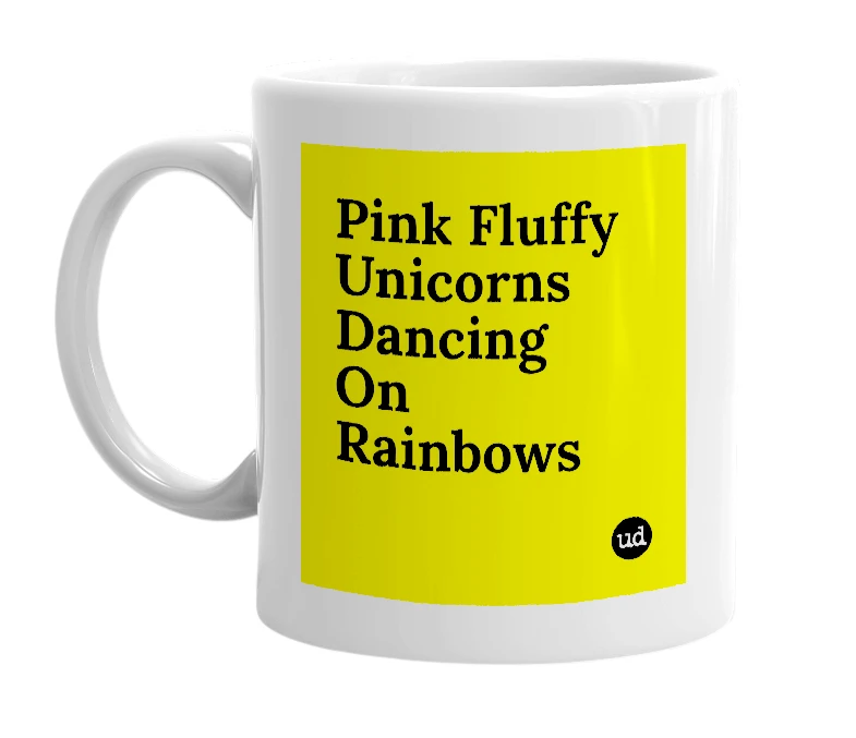 White mug with 'Pink Fluffy Unicorns Dancing On Rainbows' in bold black letters