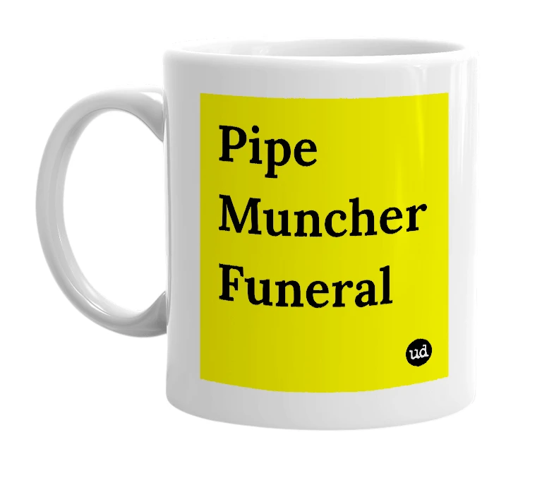 White mug with 'Pipe Muncher Funeral' in bold black letters