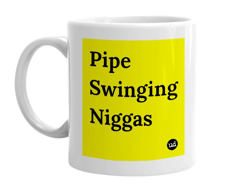 White mug with 'Pipe Swinging Niggas' in bold black letters