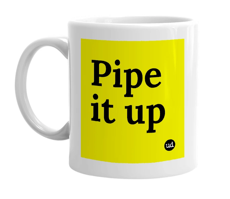 White mug with 'Pipe it up' in bold black letters