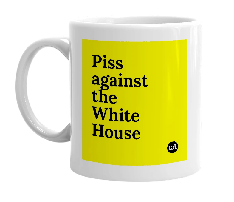 White mug with 'Piss against the White House' in bold black letters