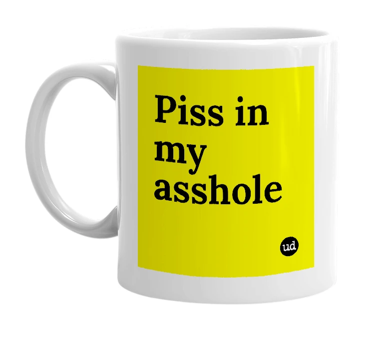 White mug with 'Piss in my asshole' in bold black letters