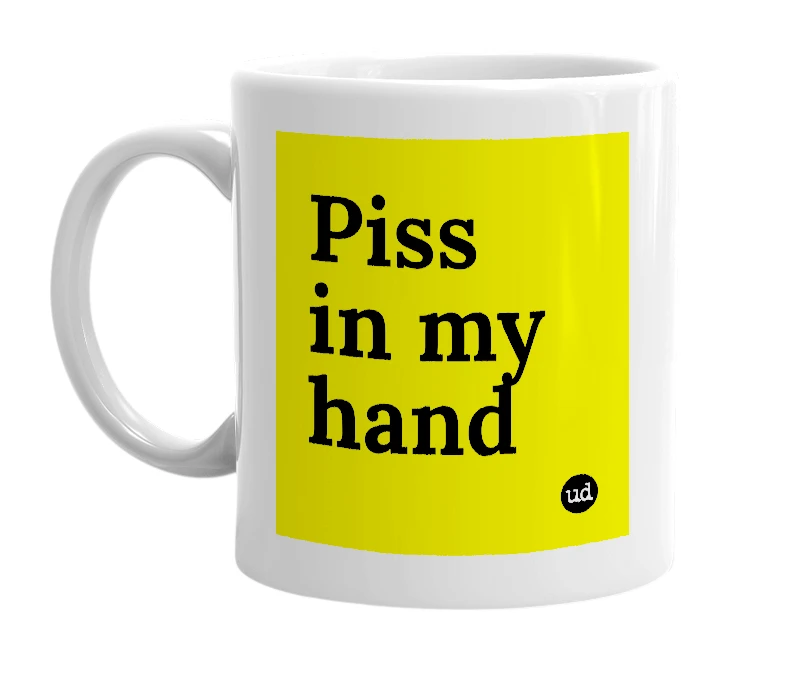 White mug with 'Piss in my hand' in bold black letters