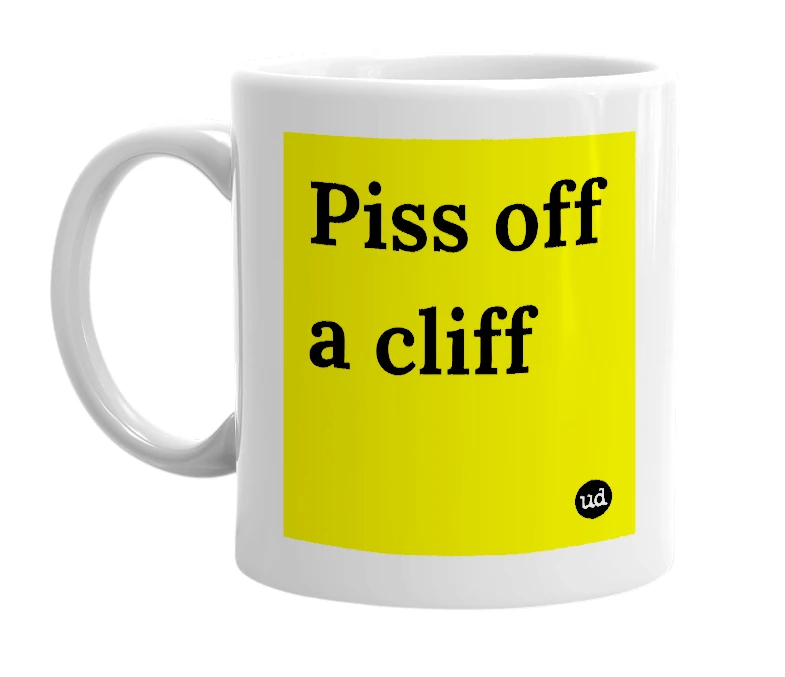 White mug with 'Piss off a cliff' in bold black letters