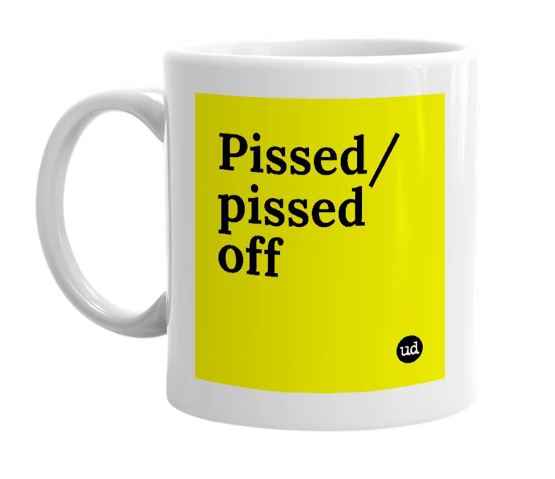 White mug with 'Pissed/pissed off' in bold black letters