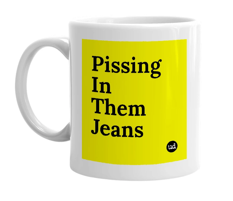 White mug with 'Pissing In Them Jeans' in bold black letters