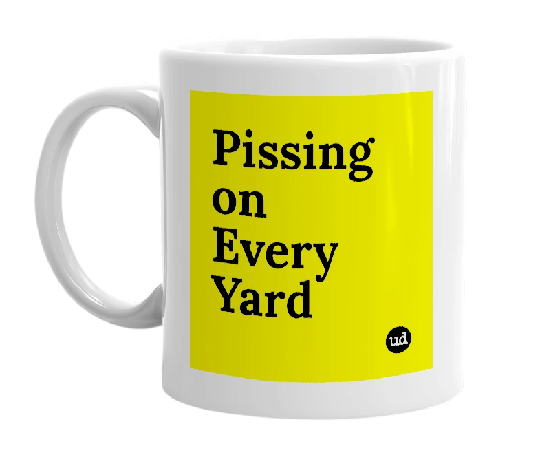 White mug with 'Pissing on Every Yard' in bold black letters