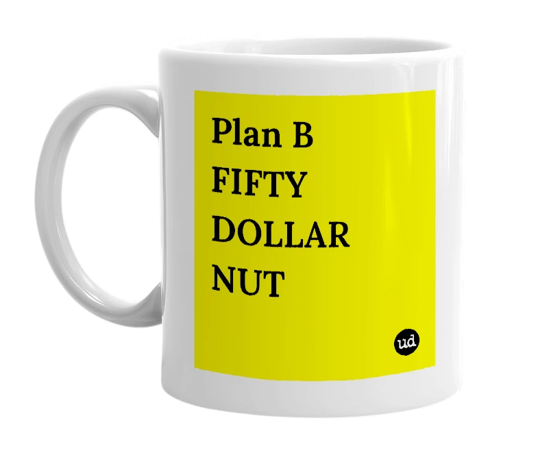 White mug with 'Plan B FIFTY DOLLAR NUT' in bold black letters
