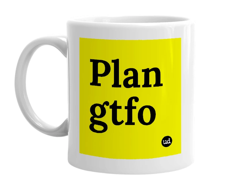 White mug with 'Plan gtfo' in bold black letters