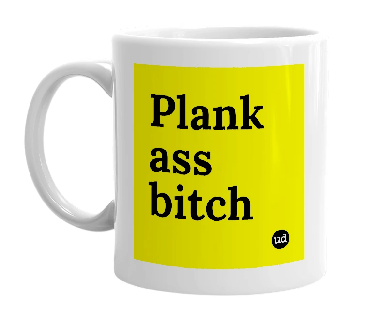 White mug with 'Plank ass bitch' in bold black letters