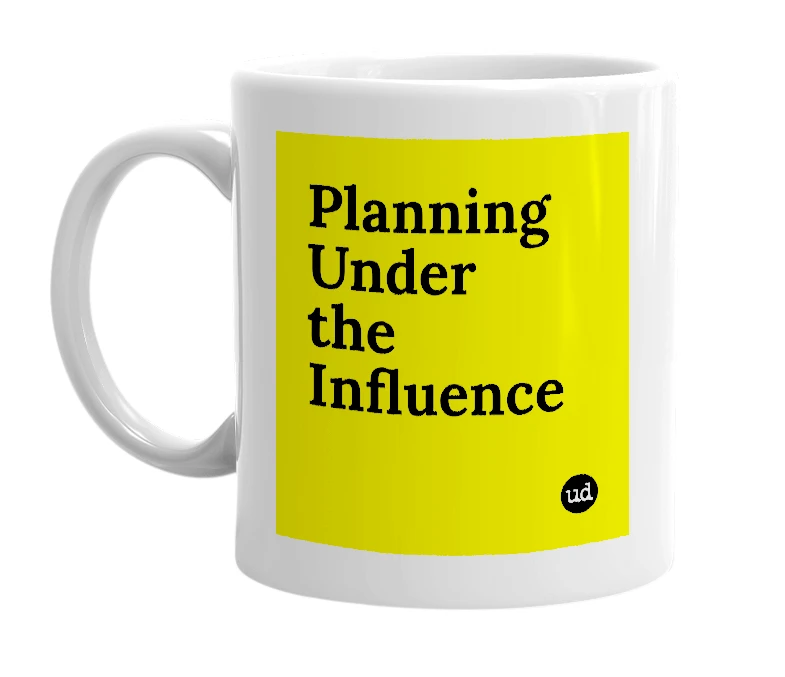 White mug with 'Planning Under the Influence' in bold black letters