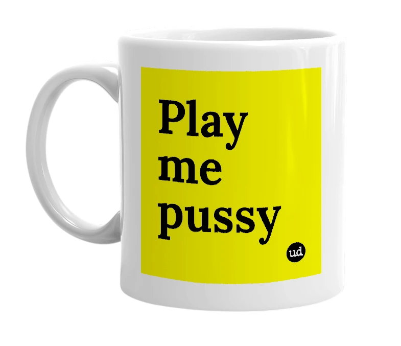 White mug with 'Play me pussy' in bold black letters