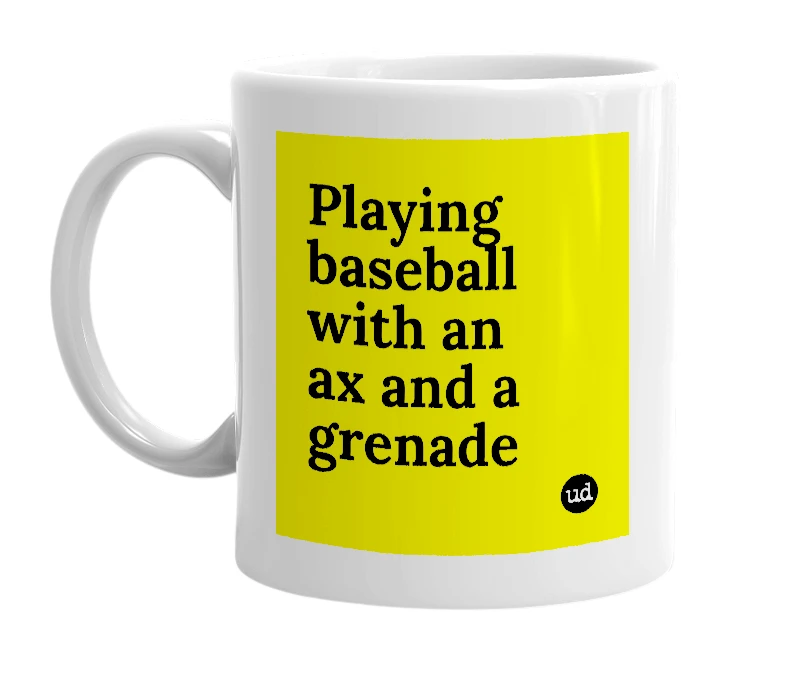 White mug with 'Playing baseball with an ax and a grenade' in bold black letters