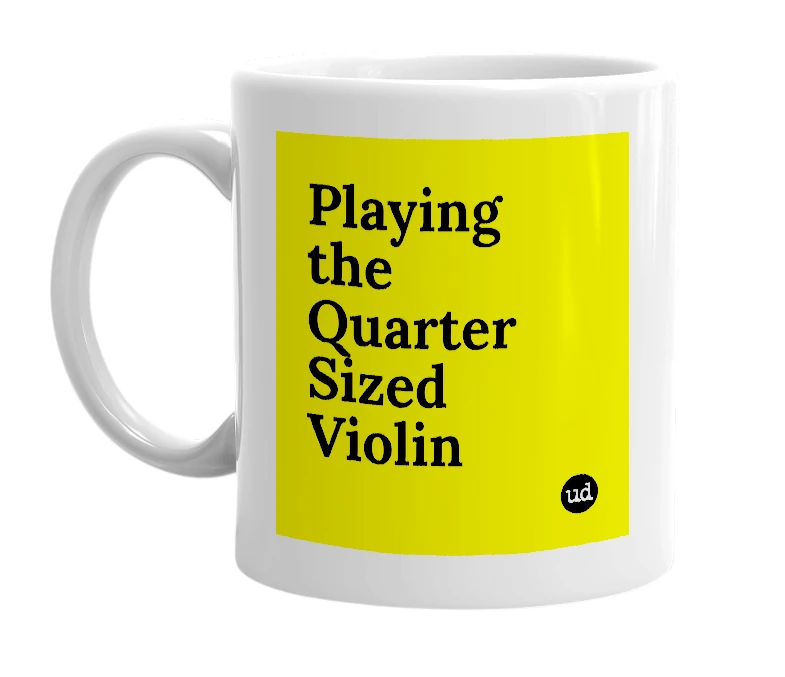 White mug with 'Playing the Quarter Sized Violin' in bold black letters