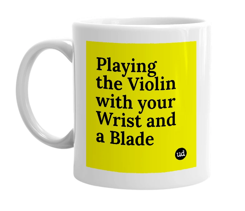 White mug with 'Playing the Violin with your Wrist and a Blade' in bold black letters