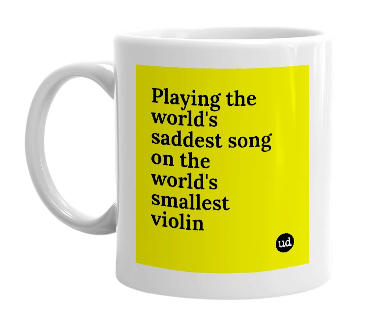 White mug with 'Playing the world's saddest song on the world's smallest violin' in bold black letters