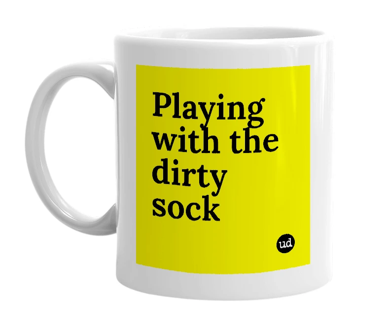 White mug with 'Playing with the dirty sock' in bold black letters