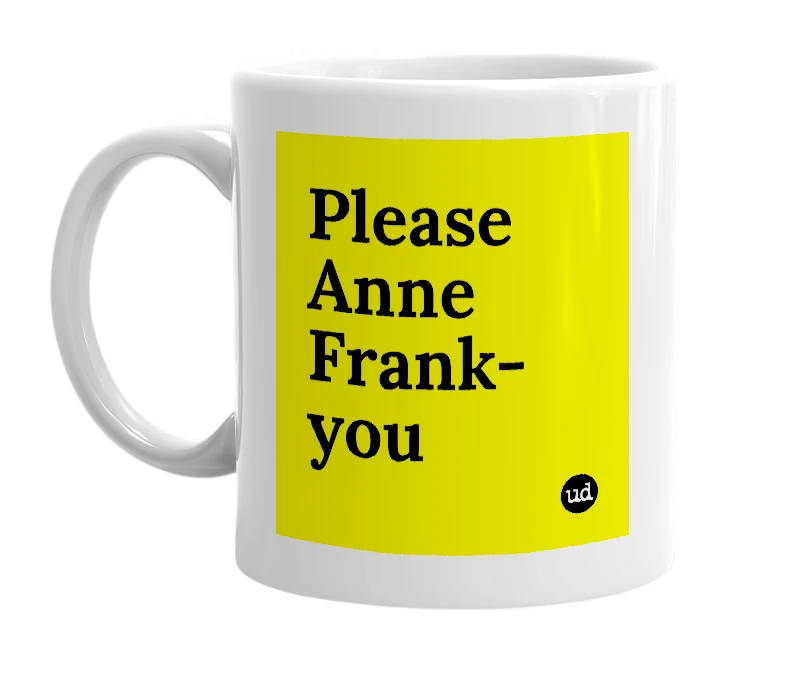 White mug with 'Please Anne Frank-you' in bold black letters