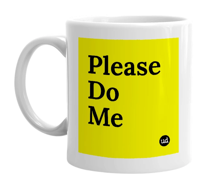 White mug with 'Please Do Me' in bold black letters