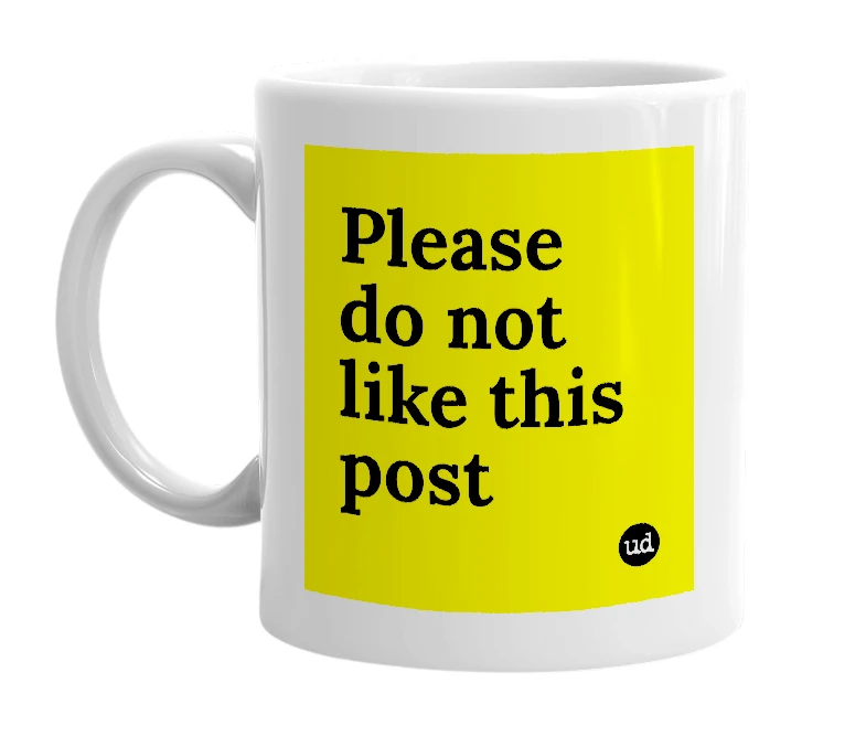 White mug with 'Please do not like this post' in bold black letters