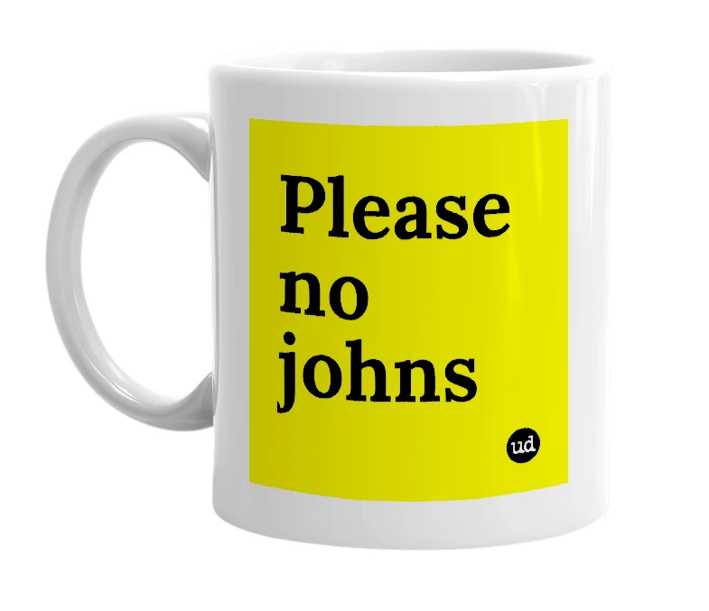 White mug with 'Please no johns' in bold black letters