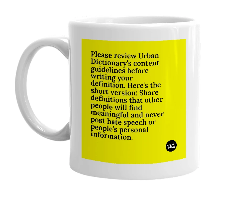 White mug with 'Please review Urban Dictionary's content guidelines before writing your definition. Here's the short version: Share definitions that other people will find meaningful and never post hate speech or people’s personal information.' in bold black letters