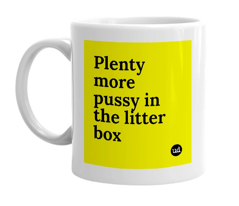White mug with 'Plenty more pussy in the litter box' in bold black letters