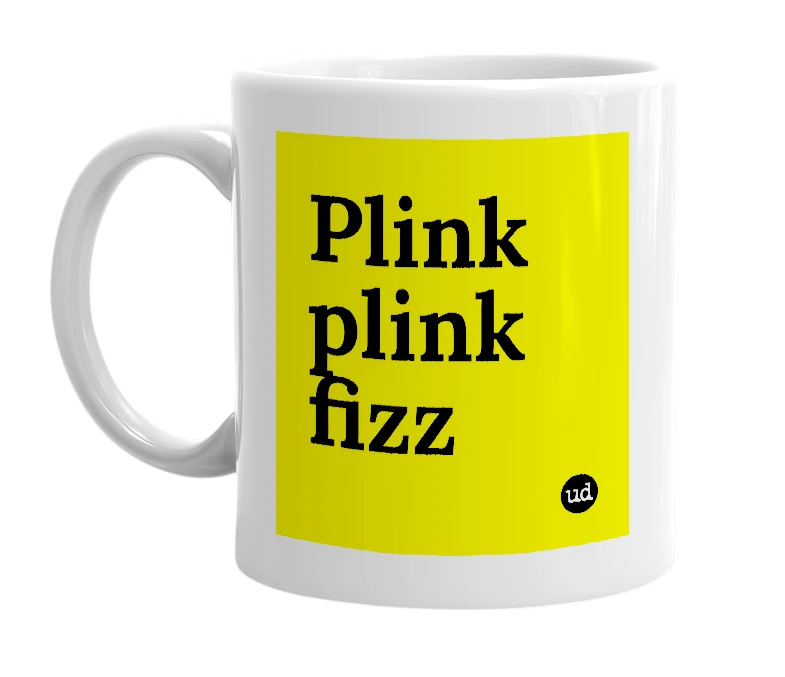White mug with 'Plink plink fizz' in bold black letters