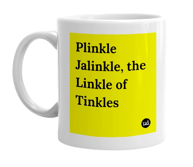 White mug with 'Plinkle Jalinkle, the Linkle of Tinkles' in bold black letters