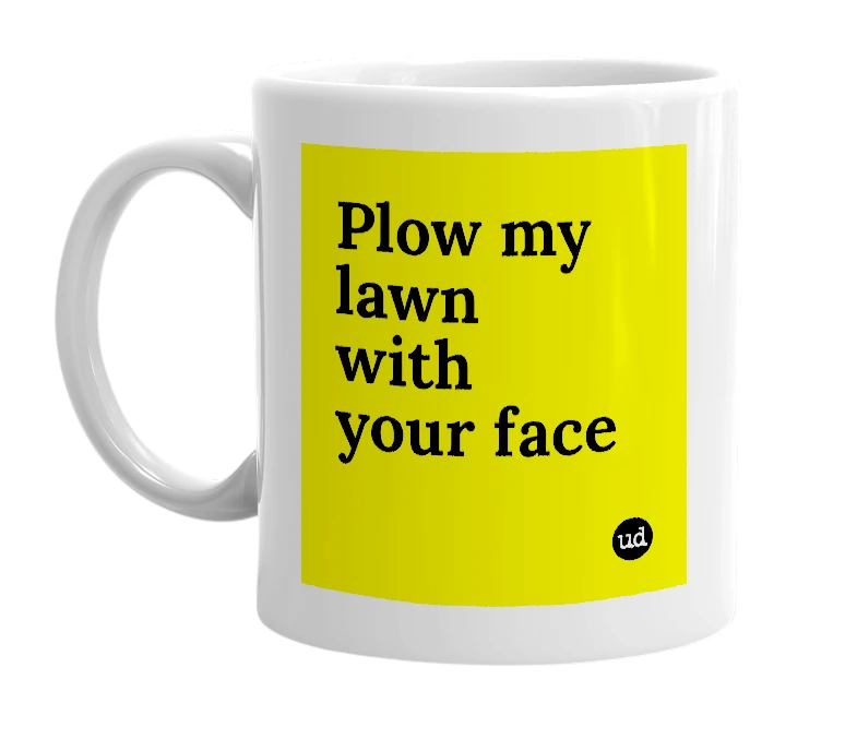 White mug with 'Plow my lawn with your face' in bold black letters