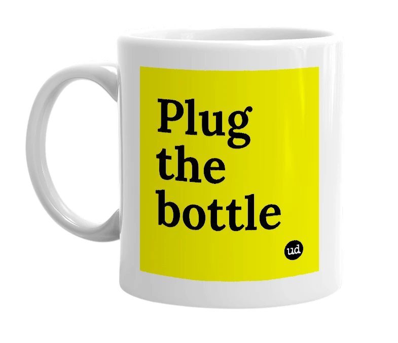 White mug with 'Plug the bottle' in bold black letters