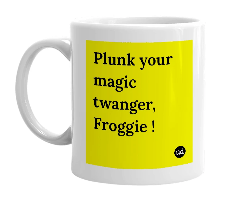 White mug with 'Plunk your magic twanger, Froggie !' in bold black letters