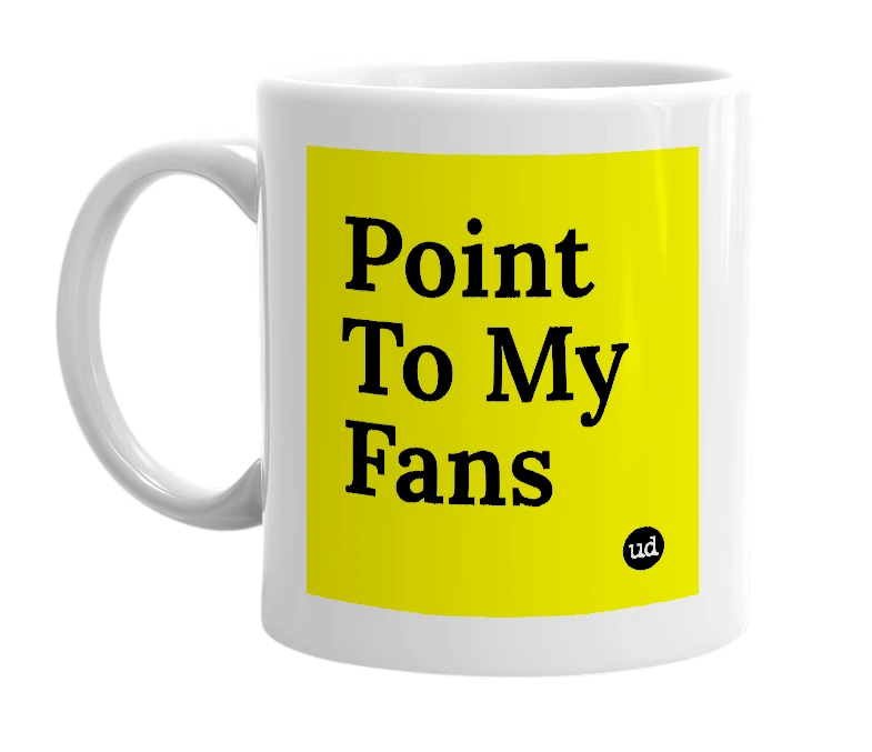 White mug with 'Point To My Fans' in bold black letters