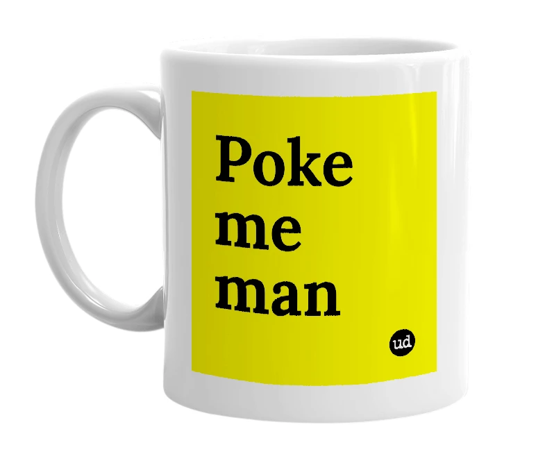 White mug with 'Poke me man' in bold black letters