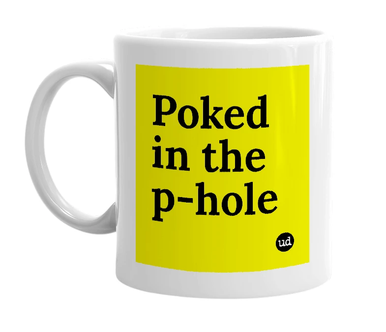 White mug with 'Poked in the p-hole' in bold black letters