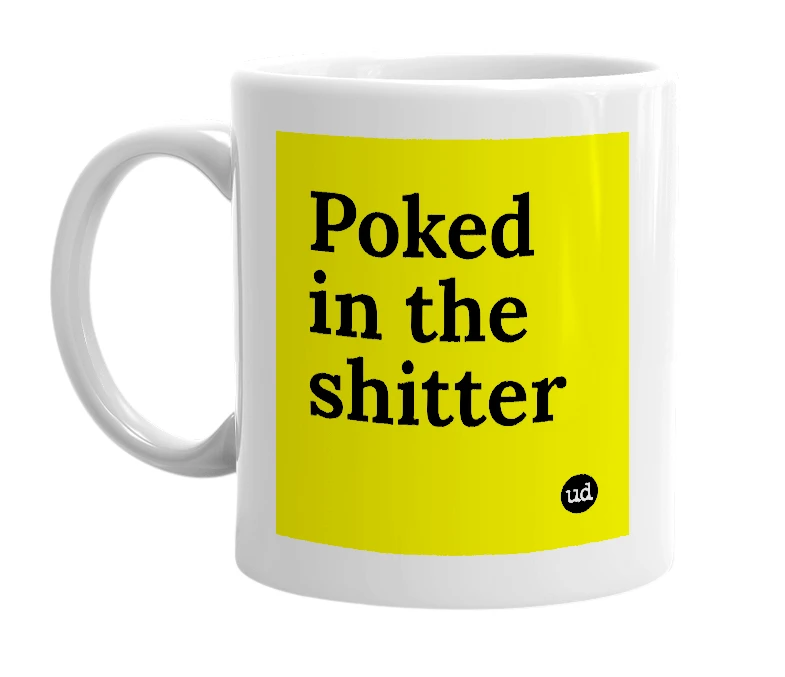 White mug with 'Poked in the shitter' in bold black letters