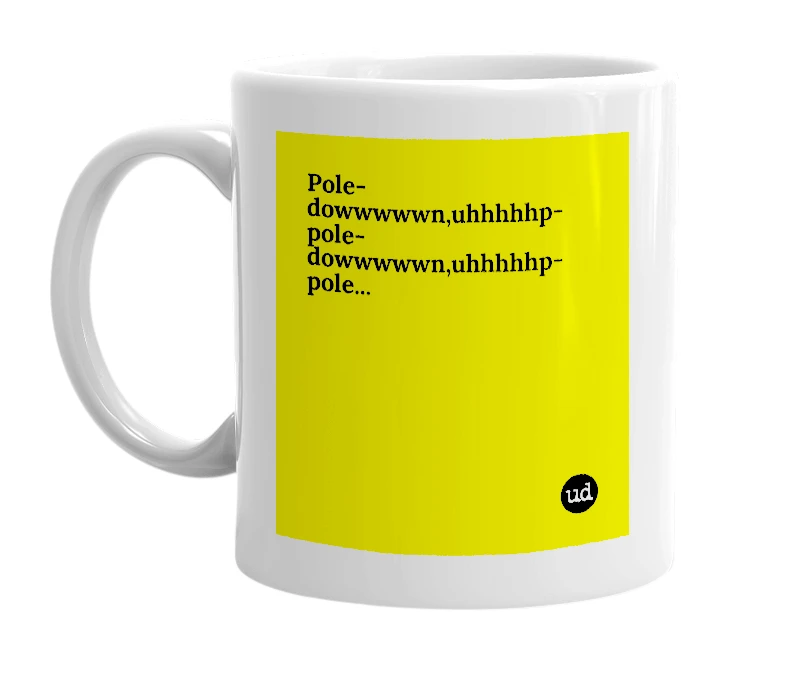 White mug with 'Pole-dowwwwwn,uhhhhhp-pole-dowwwwwn,uhhhhhp-pole...' in bold black letters