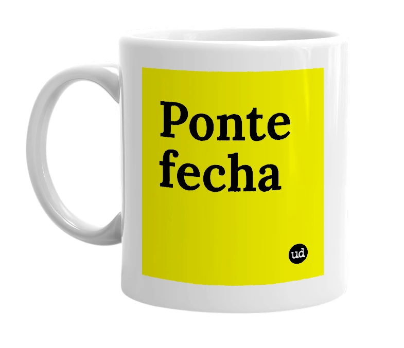 White mug with 'Ponte fecha' in bold black letters