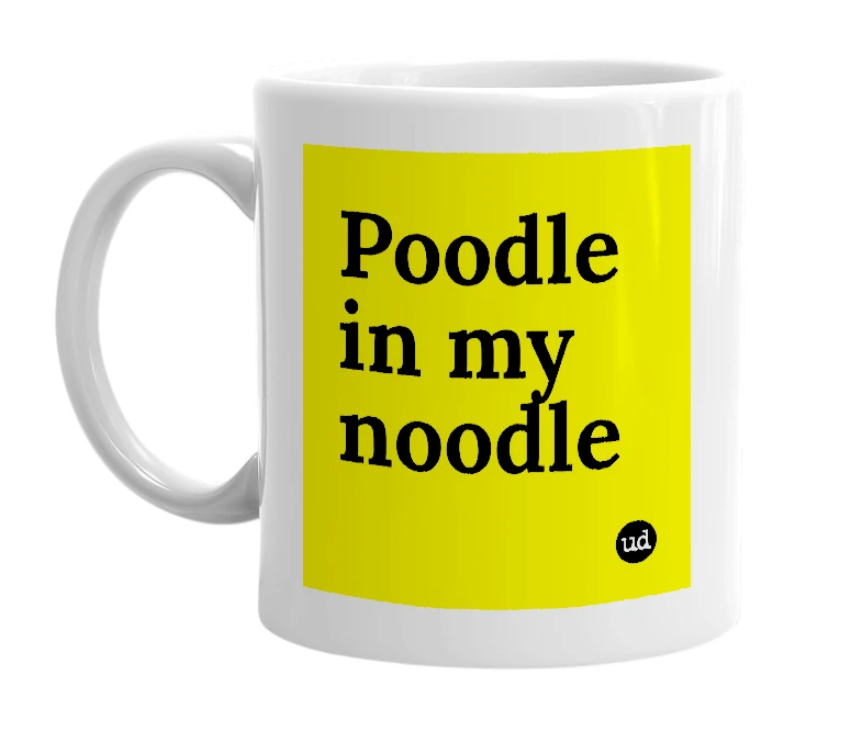 White mug with 'Poodle in my noodle' in bold black letters