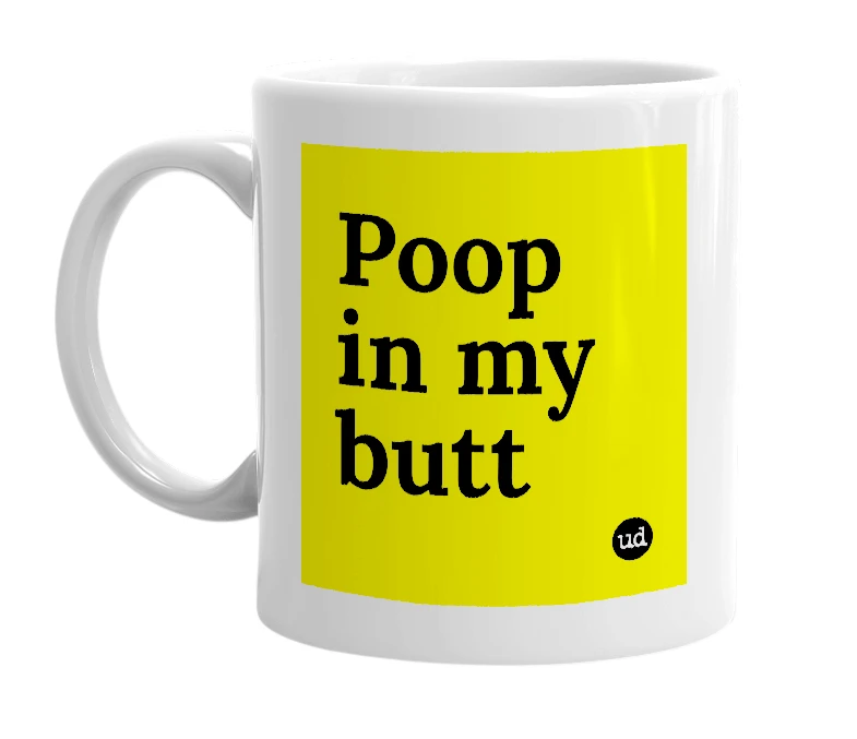 White mug with 'Poop in my butt' in bold black letters