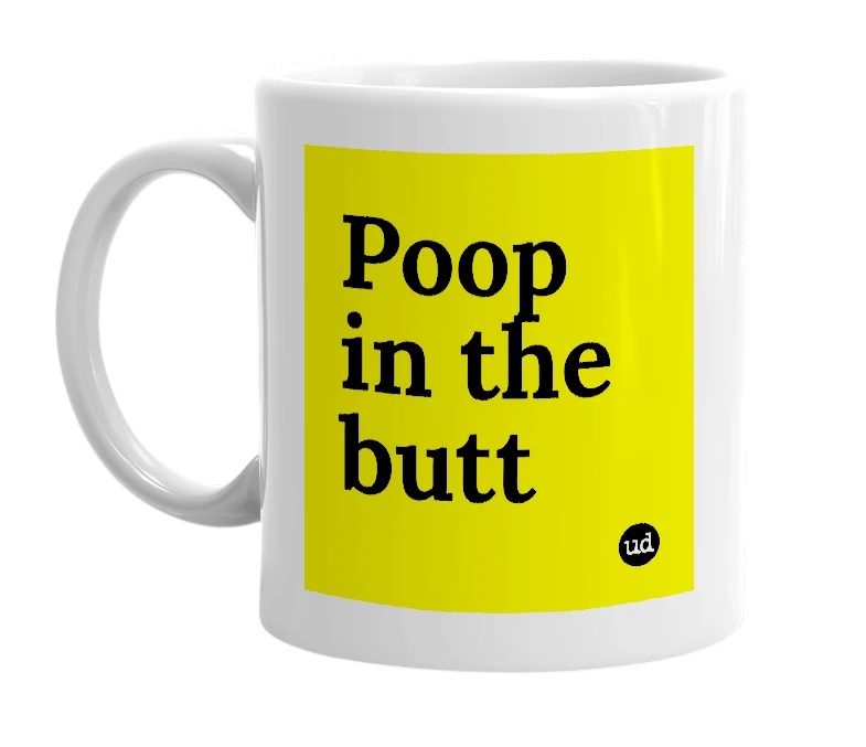 White mug with 'Poop in the butt' in bold black letters